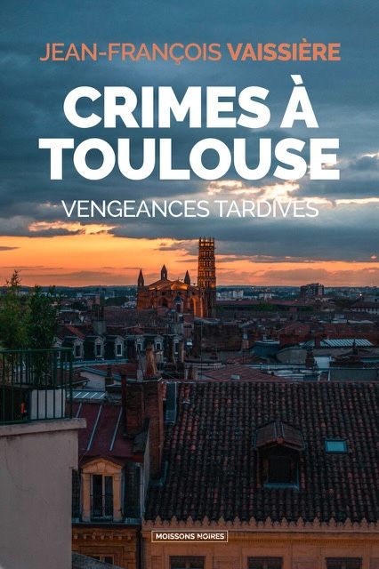 Crimes à Toulouse - Vengeances tardives de Jean-François Vaissière
